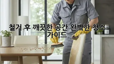 철거 후 깨끗한 공간, 완벽한 청소 가이드