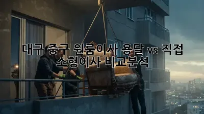 대구 중구 원룸이사? 용달 vs 직접, 소형이사 비교분석!