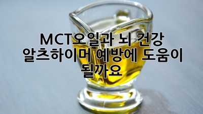 MCT오일과 뇌 건강: 알츠하이머 예방에 도움이 될까요?